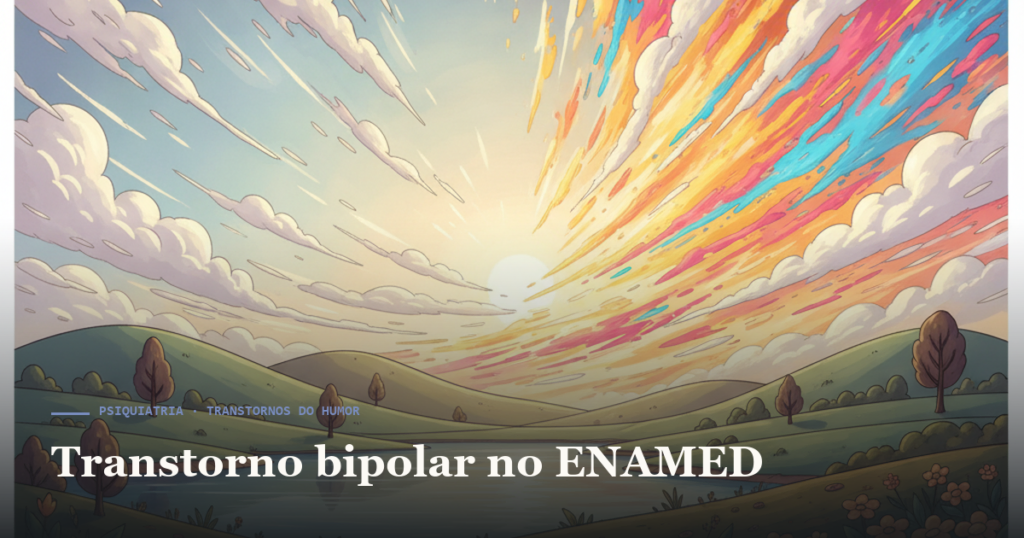 Transtorno bipolar no ENAMED: tipo I × II, mania e lítio — Amo Resumos